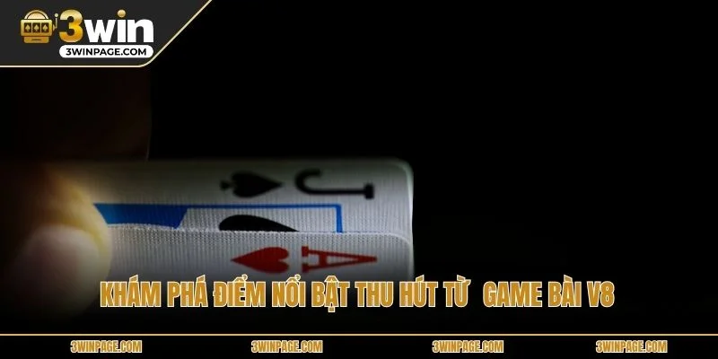 Khám phá điểm nổi bật thu hút từ  game bài V8
